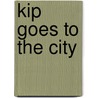 Kip Goes To The City by Asenath Odaga