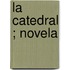 La Catedral ; Novela