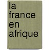 La France En Afrique by Edmond Ferry