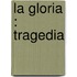 La Gloria : Tragedia