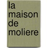 La Maison De Moliere door Louis-Sbastien Mercier