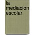 La Mediacion Escolar