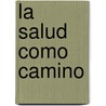 La Salud Como Camino by Rüdiger Dahlke