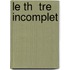 Le Th  Tre Incomplet