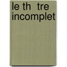 Le Th  Tre Incomplet door Pierre Eugï¿½Ne Veber