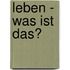 Leben - Was ist das?