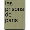 Les Prisons de Paris by Maurice Alhoy