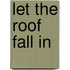 Let The Roof Fall In