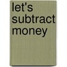 Let's Subtract Money by Kelly Doudna