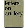 Letters On Artillery by Neville Lloyd Walford