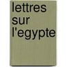Lettres Sur L'Egypte door Claude Etienne Savary