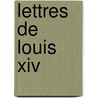 Lettres De Louis Xiv door Louis Xiv