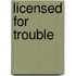 Licensed For Trouble