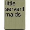 Little Servant Maids by Charlotte Adams