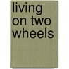 Living on Two Wheels door Dennis L. Coello
