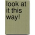 Look At It This Way!