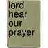 Lord Hear Our Prayer