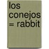 Los Conejos = Rabbit