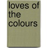 Loves Of The Colours door Loves
