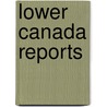 Lower Canada Reports door Simon Lelivre