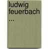 Ludwig Feuerbach ... door Carl Nicolai Starcke