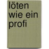 Löten wie ein Profi by Thomas Riegler