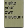 Make Your Own Museum by Mick Manning
