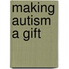 Making Autism a Gift by Robert Evert Cimera