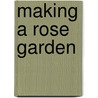 Making a Rose Garden door Henry Hodgman Saylor