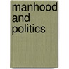 Manhood And Politics by Wendy L. Brown