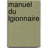 Manuel Du Lgionnaire door Lgion D'Honneur