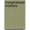 Marginalised Mothers door Val Gillies