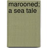Marooned; A Sea Tale door William Clark Russell