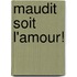 Maudit Soit L'Amour!