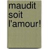 Maudit Soit L'Amour! by Hermine Oudinot Lecomte Du No�Y