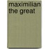 Maximilian The Great