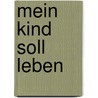 Mein Kind soll leben door Hedi Kleineheismann