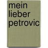 Mein lieber Petrovic by Milovan Danojlic
