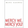 Mercy Me, Mercy You! by Merc Guerry