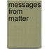Messages From Matter