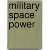 Military Space Power door Wilson W.S. Wong