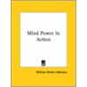 Mind Power In Action by William Walker Atkinson