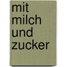 Mit Milch und Zucker door Melissa Nathan