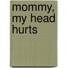 Mommy, My Head Hurts door Sarah Cheyette