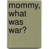 Mommy, What Was War? by Ted Conlin