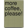 More Coffee, Please! door Karen Hall