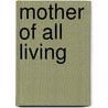Mother of All Living by Robert Keable
