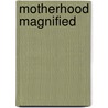 Motherhood Magnified door Jill Rose Ford