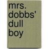 Mrs. Dobbs' Dull Boy door Annette M. Lyster