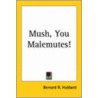 Mush, You Malemutes! door Bernard R. Hubbard